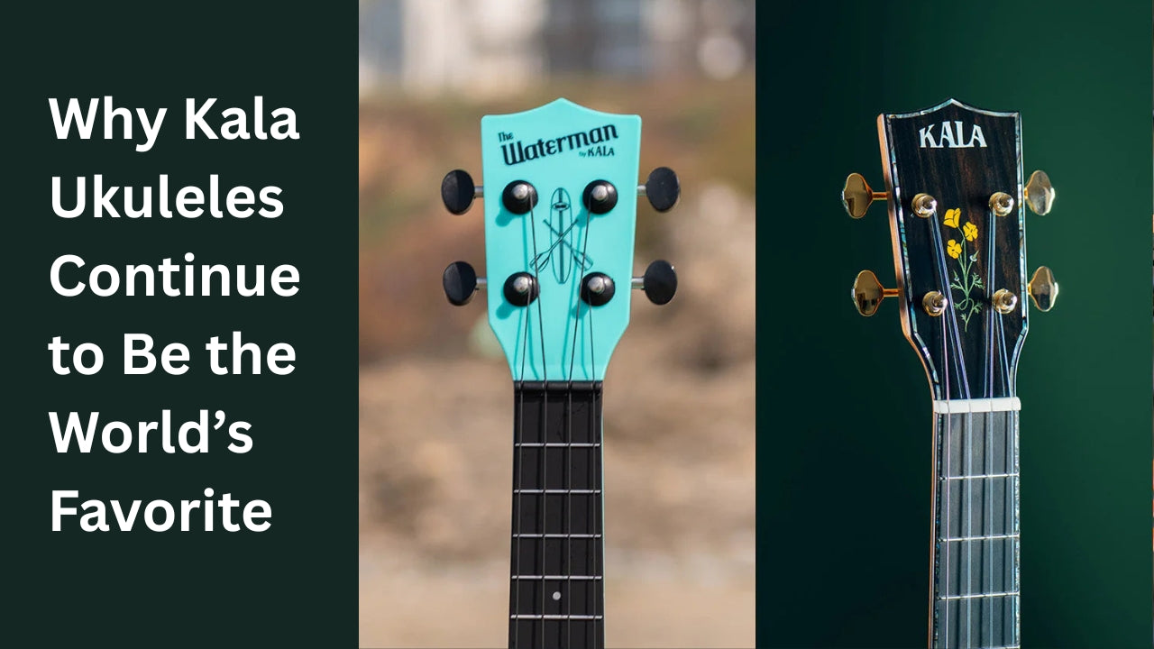 Why Kala Ukuleles Continue to Be the World’s Favorite