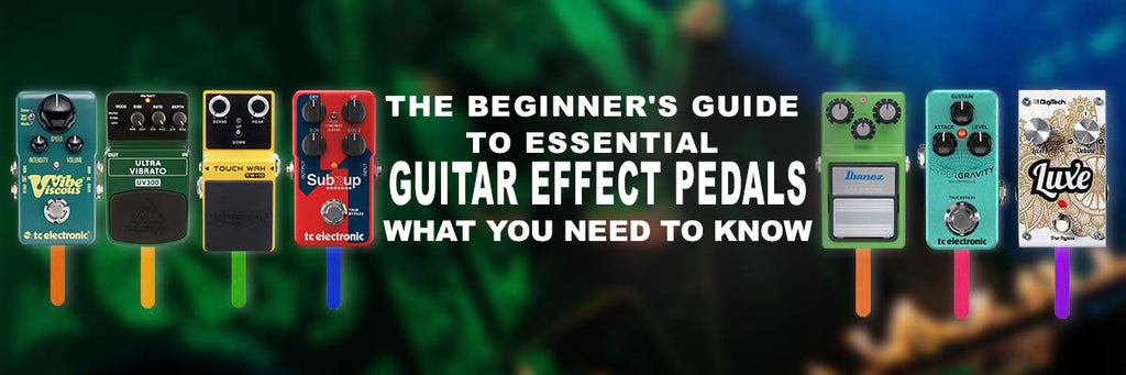 The Beginner's Guide to Essential Guitar Effect Pedals | What You Need To Know