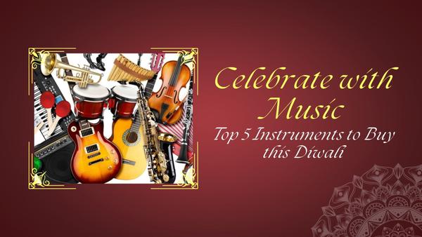 Top 5 Instruments to Buy for Diwali: Celebrate with Music
