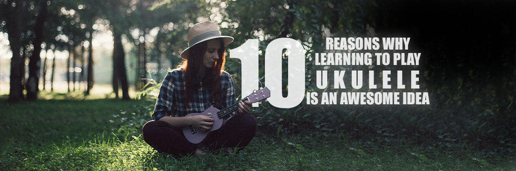 10 Reasons Why Learning To Play Ukulele Is An Awesome Idea
